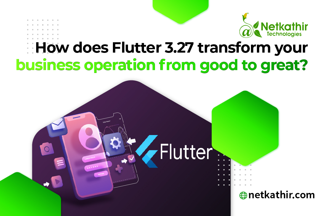 Flutter 3.27 transform business operation from great